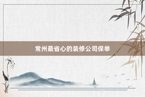 常州最省心的装修公司保举